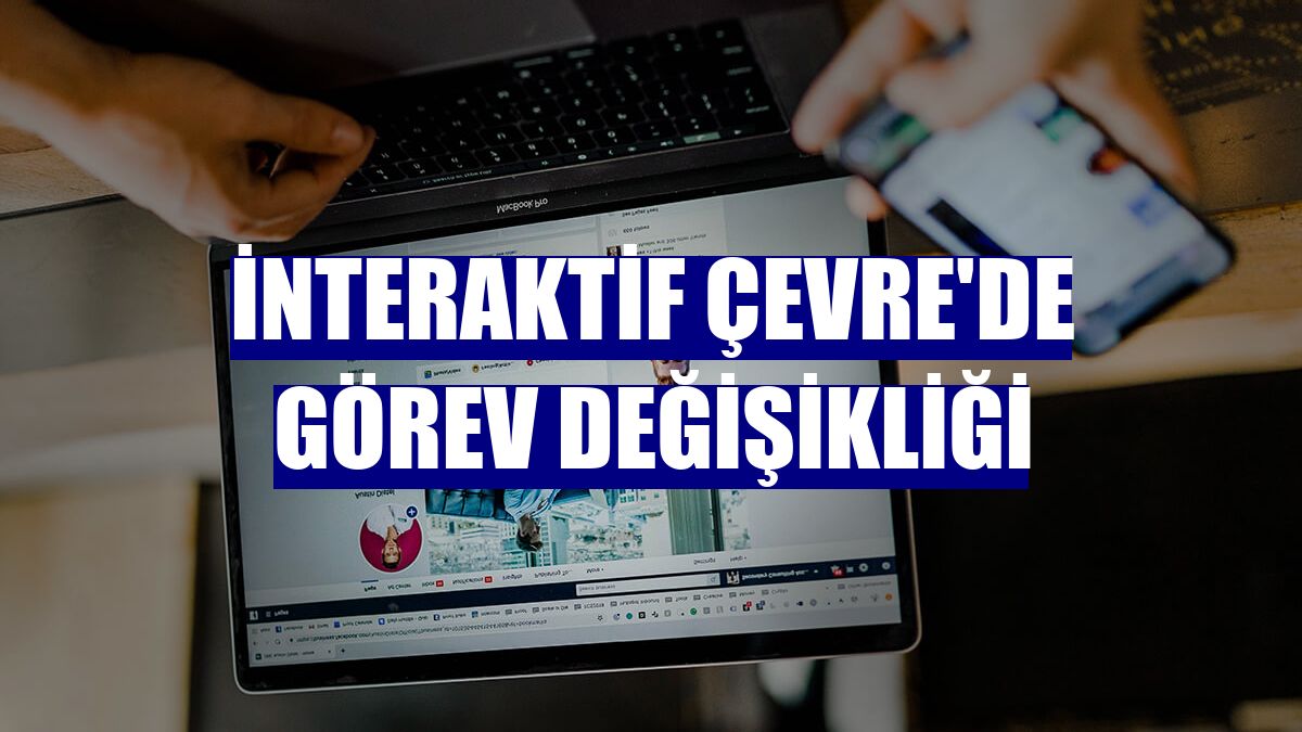İnteraktif Çevre'de görev değişikliği