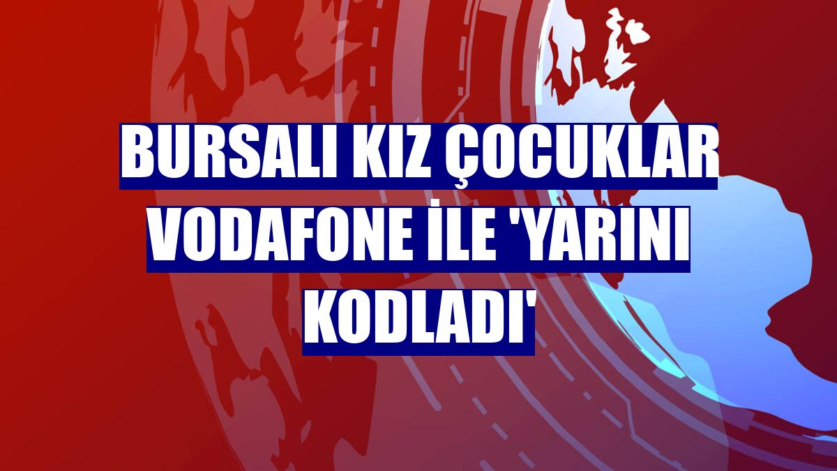 Bursalı kız çocuklar Vodafone ile 'yarını kodladı'