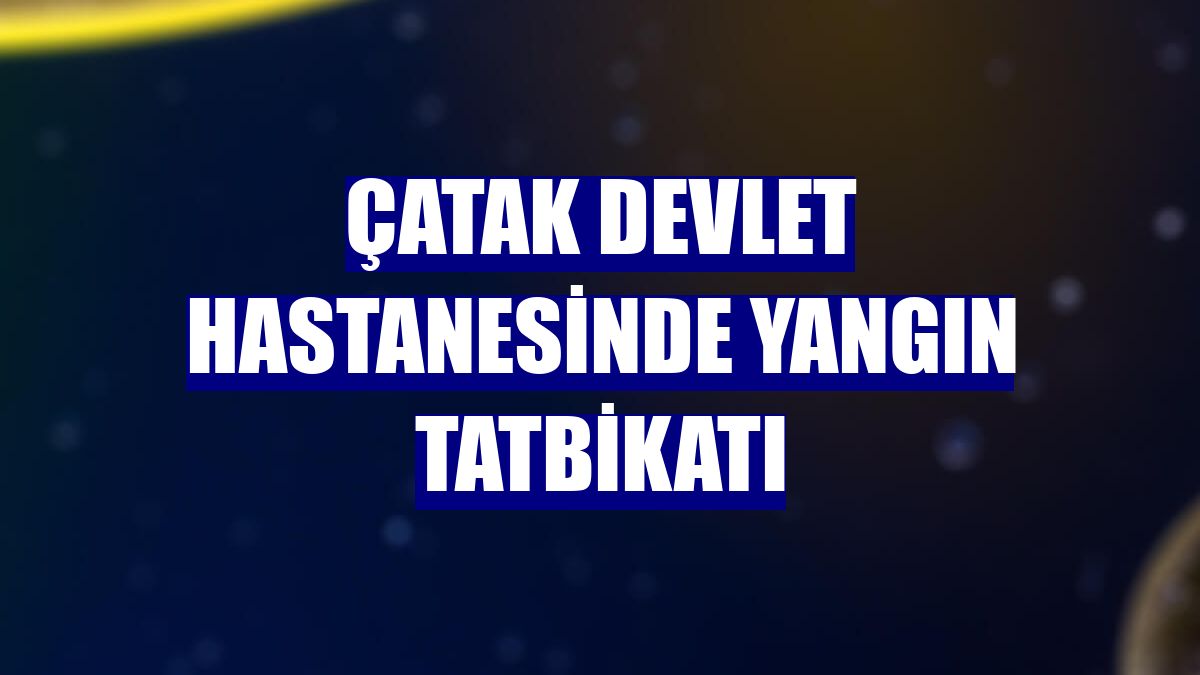 Çatak Devlet Hastanesinde yangın tatbikatı