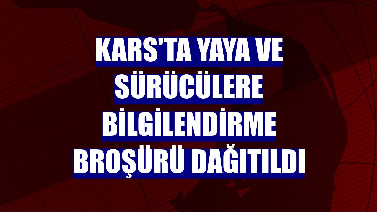 Kars'ta yaya ve sürücülere bilgilendirme broşürü dağıtıldı
