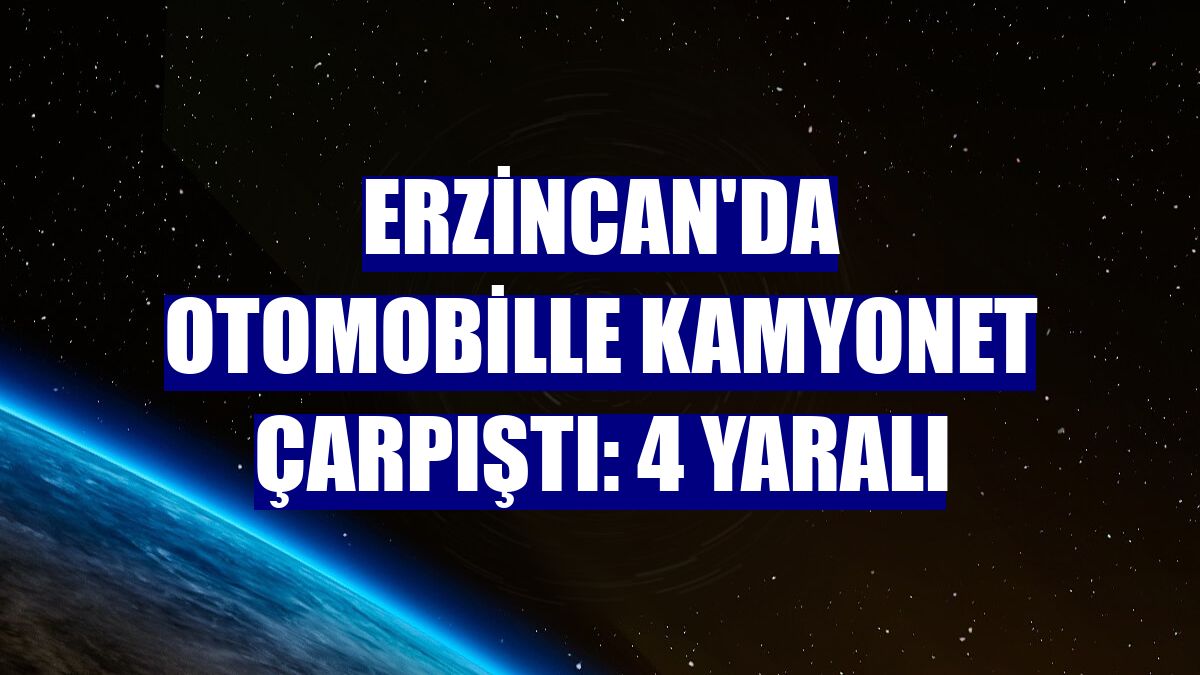 Erzincan'da otomobille kamyonet çarpıştı: 4 yaralı