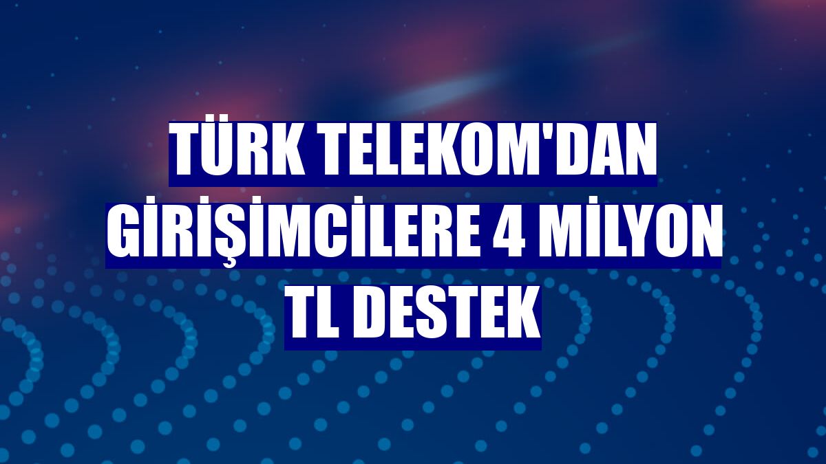 Türk Telekom'dan girişimcilere 4 milyon TL destek