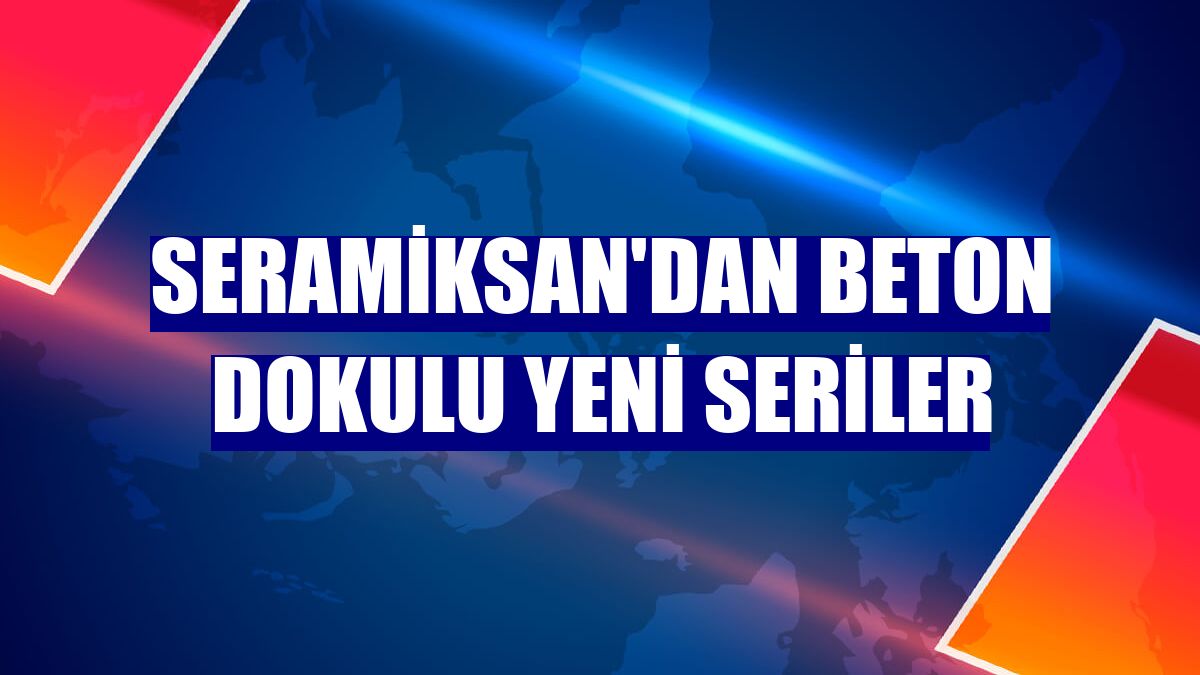Seramiksan'dan beton dokulu yeni seriler