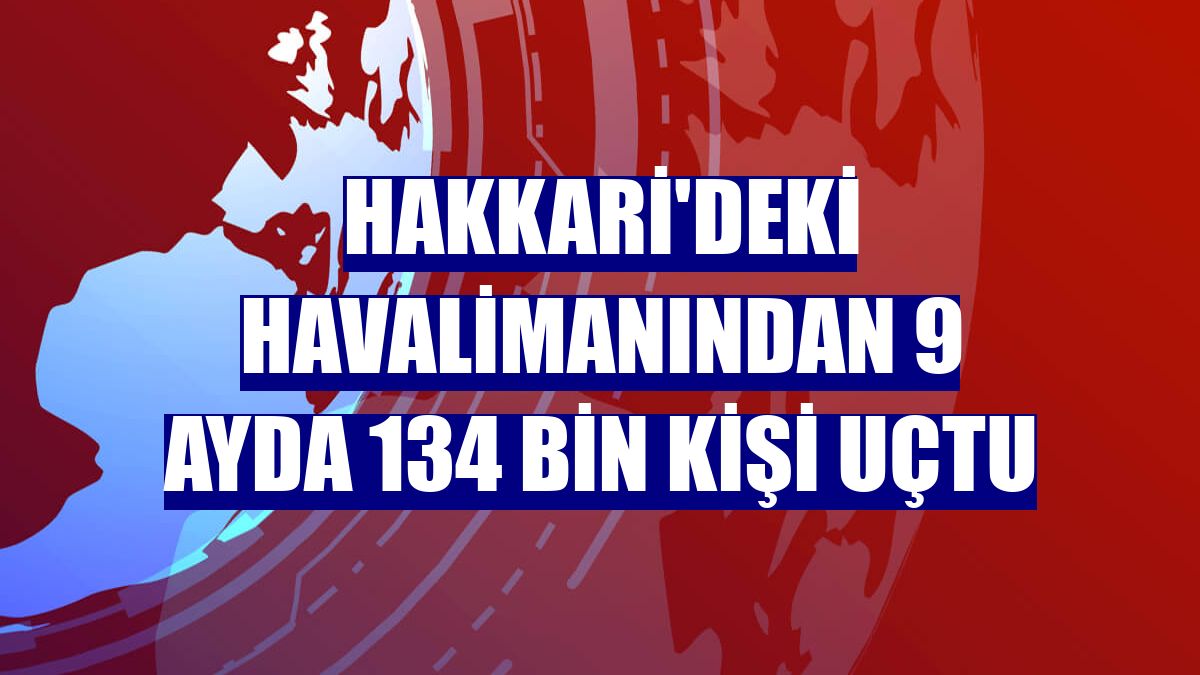 Hakkari'deki havalimanından 9 ayda 134 bin kişi uçtu
