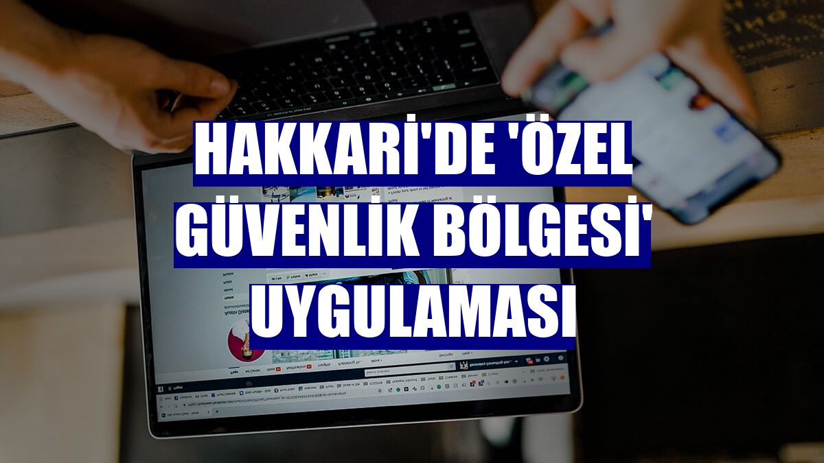 Hakkari'de 'özel güvenlik bölgesi' uygulaması