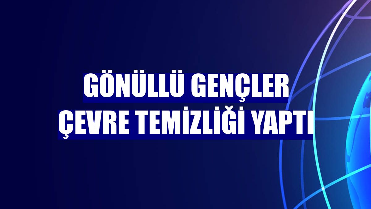Gönüllü gençler çevre temizliği yaptı