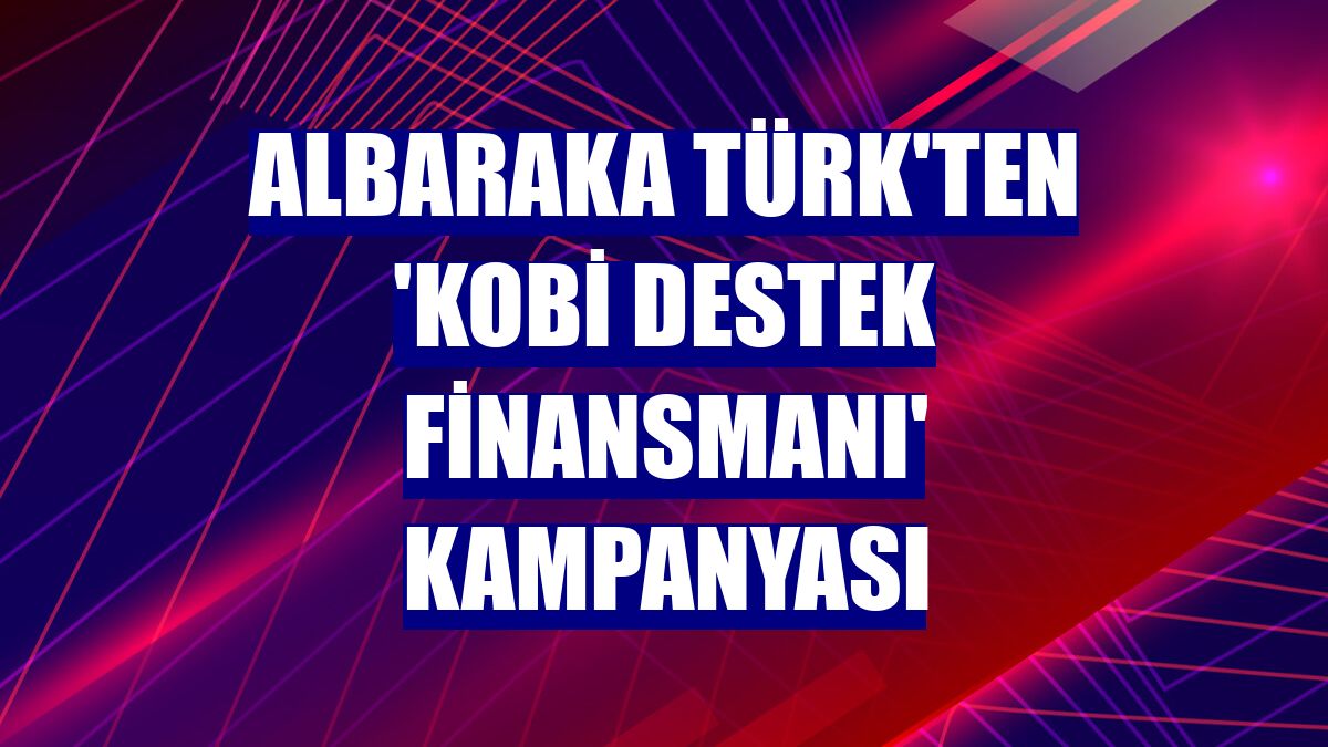 Albaraka Türk'ten 'KOBİ Destek Finansmanı' kampanyası