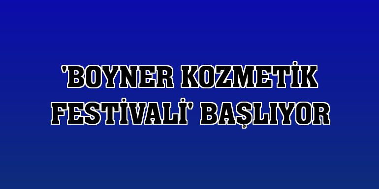 'Boyner Kozmetik Festivali' başlıyor