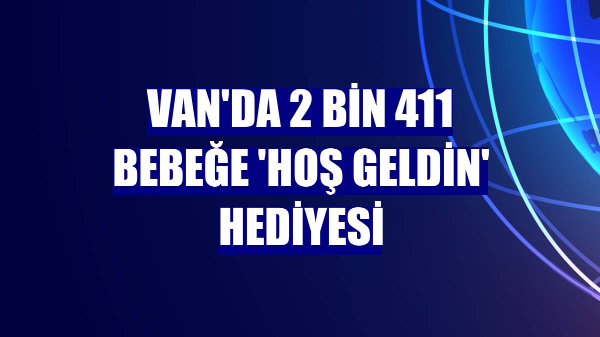Van'da 2 bin 411 bebeğe 'hoş geldin' hediyesi