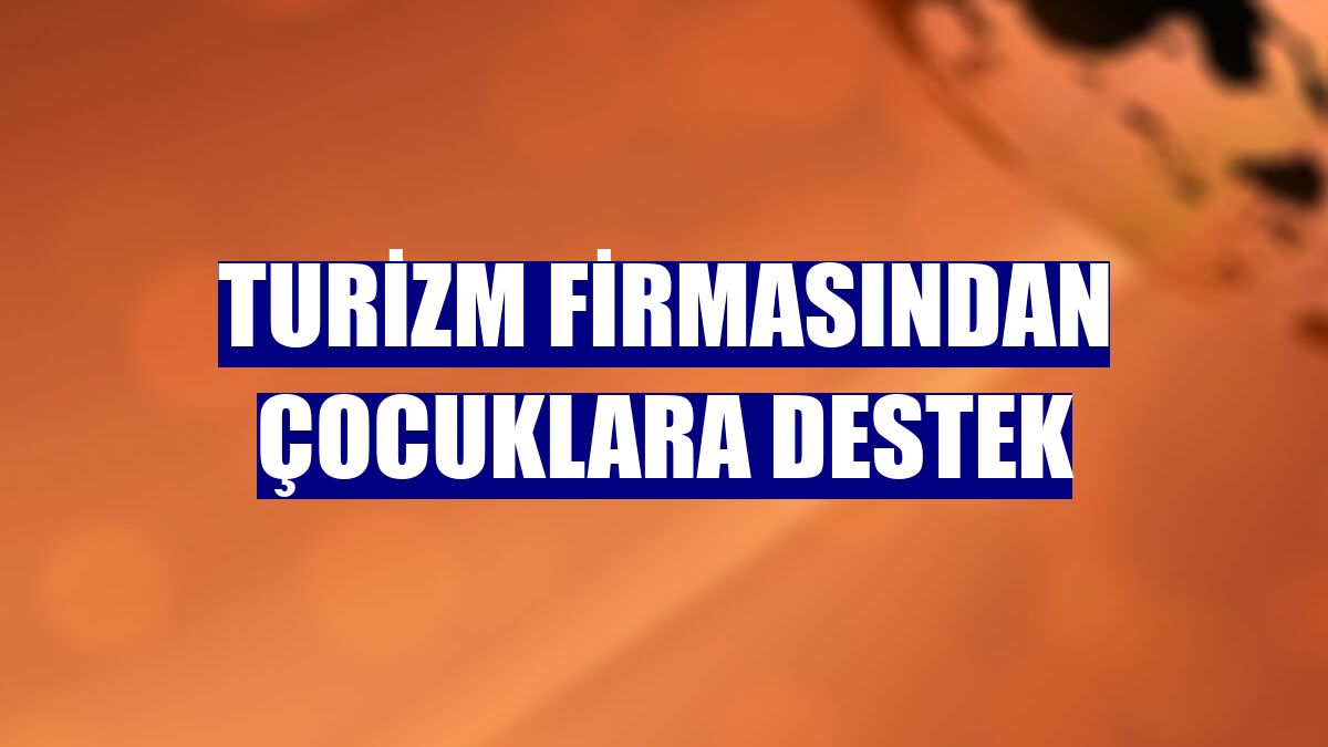 Turizm firmasından çocuklara destek