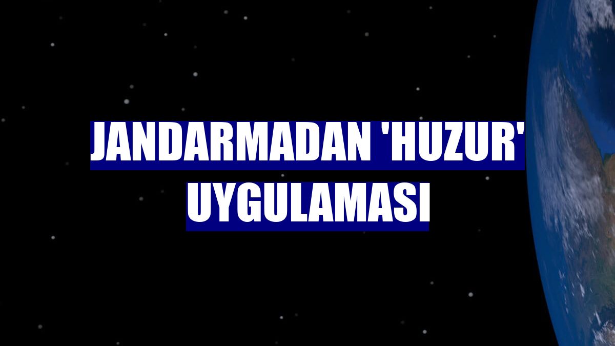 Jandarmadan 'huzur' uygulaması