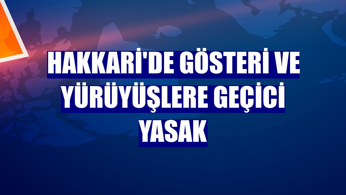 Hakkari'de gösteri ve yürüyüşlere geçici yasak