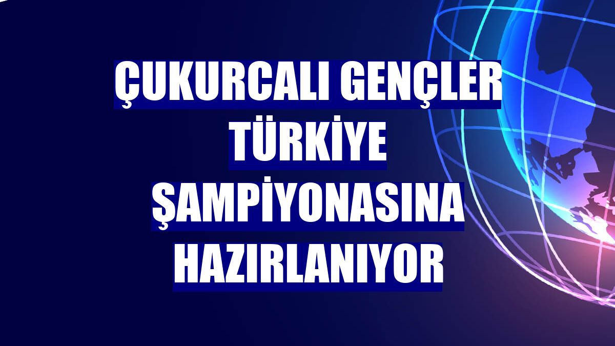 Çukurcalı gençler Türkiye şampiyonasına hazırlanıyor
