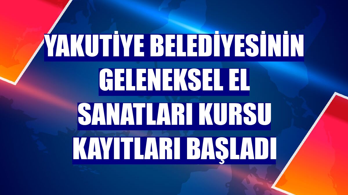 Yakutiye Belediyesinin Geleneksel El Sanatları Kursu kayıtları başladı