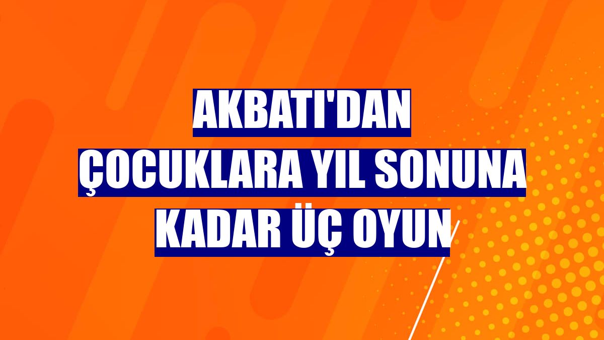Akbatı'dan çocuklara yıl sonuna kadar üç oyun