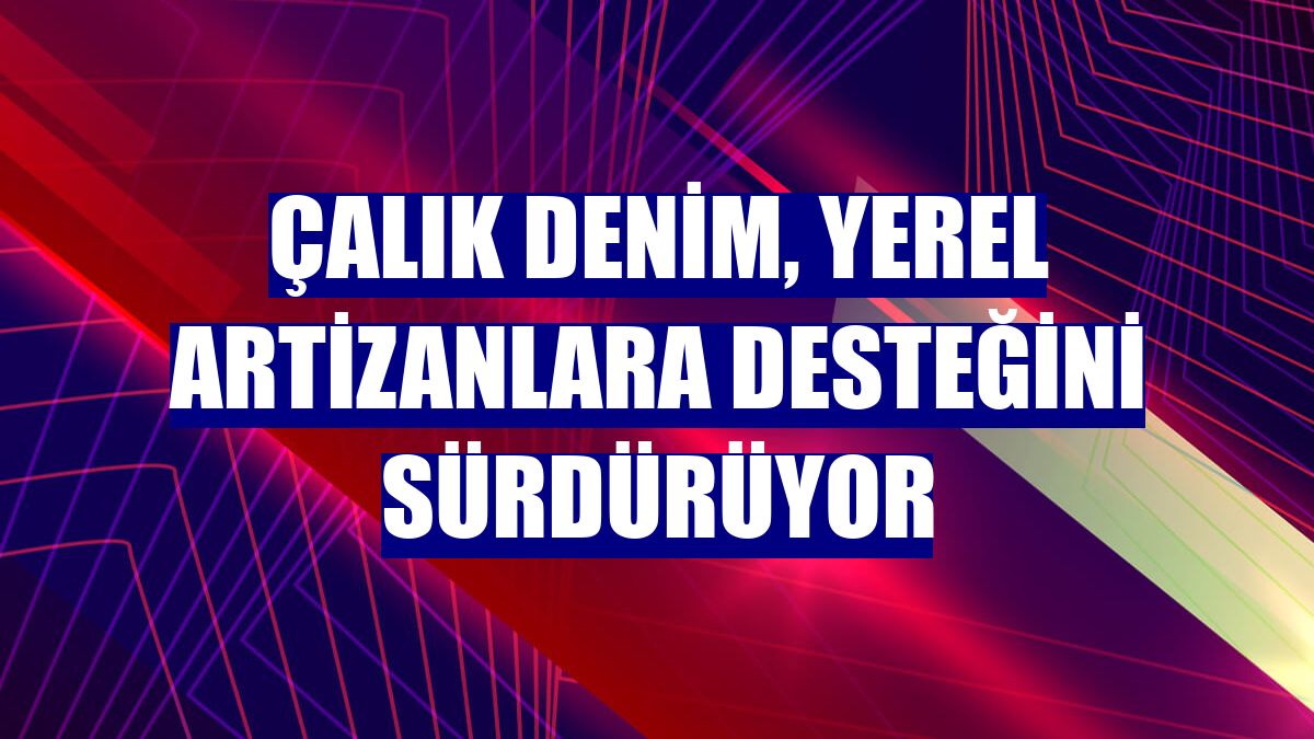 Çalık Denim, yerel artizanlara desteğini sürdürüyor