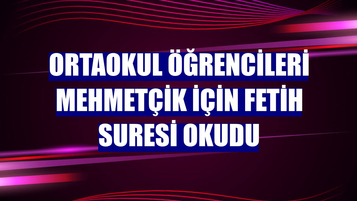 Ortaokul öğrencileri Mehmetçik için Fetih Suresi okudu