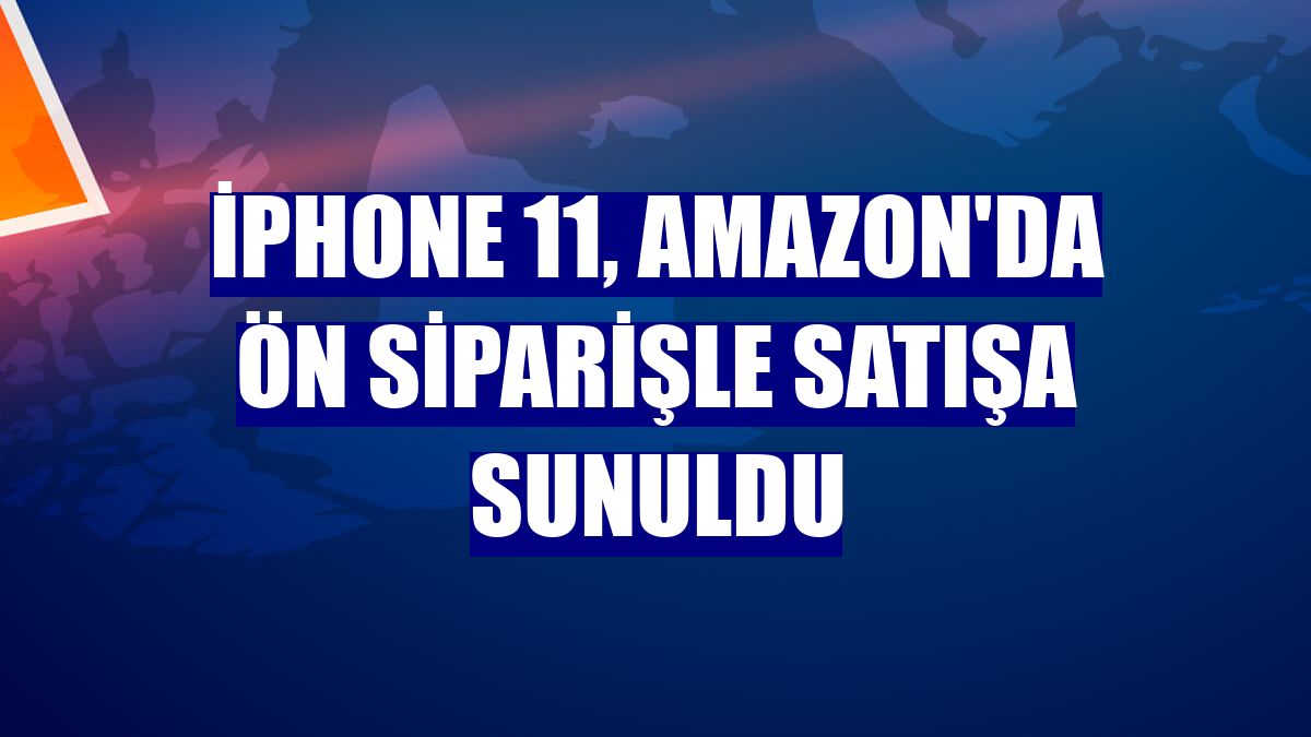 iPhone 11, Amazon'da ön siparişle satışa sunuldu