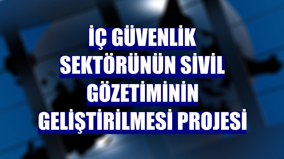 İç Güvenlik Sektörünün Sivil Gözetiminin Geliştirilmesi Projesi