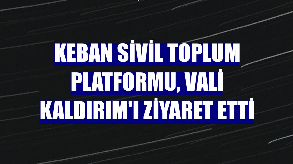 Keban Sivil Toplum Platformu, Vali Kaldırım'ı ziyaret etti