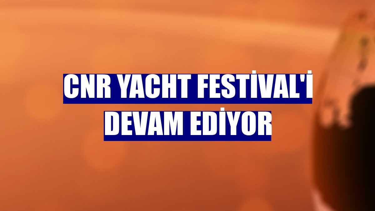CNR Yacht Festival'i devam ediyor