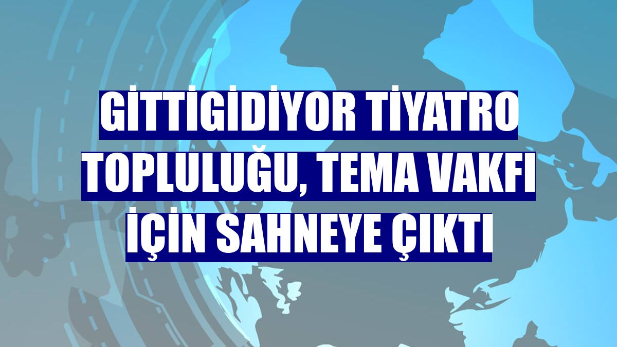 GittiGidiyor Tiyatro Topluluğu, TEMA Vakfı için sahneye çıktı