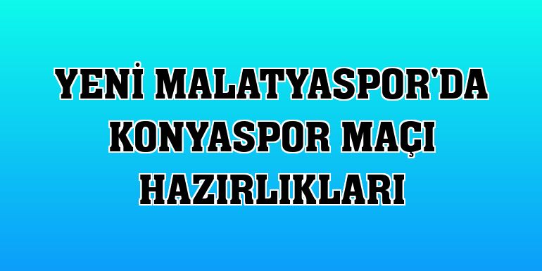 Yeni Malatyaspor'da Konyaspor maçı hazırlıkları