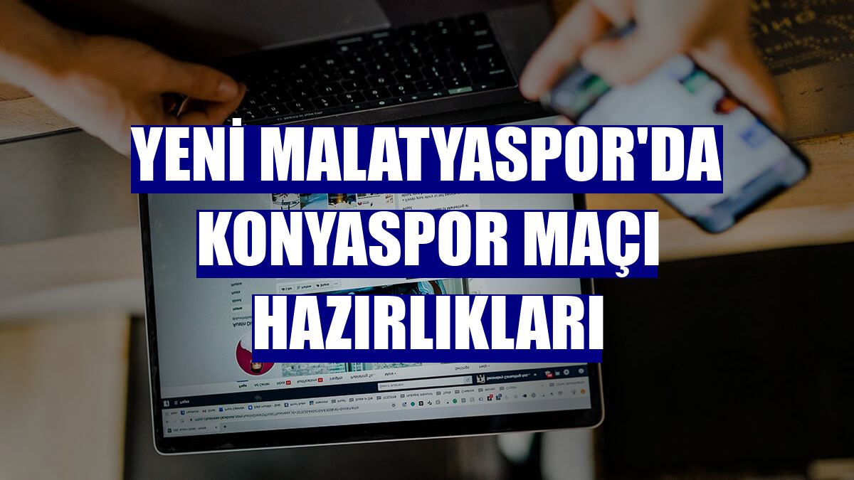 Yeni Malatyaspor'da Konyaspor maçı hazırlıkları