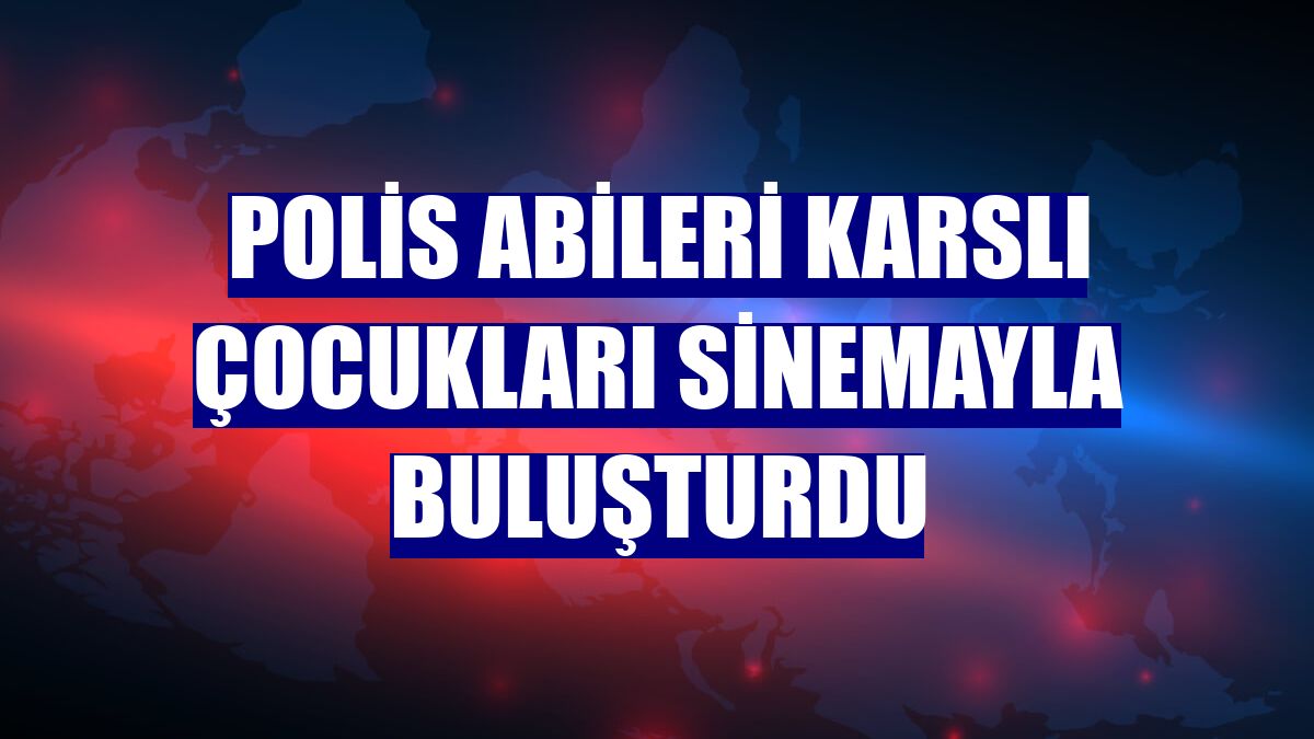Polis abileri Karslı çocukları sinemayla buluşturdu