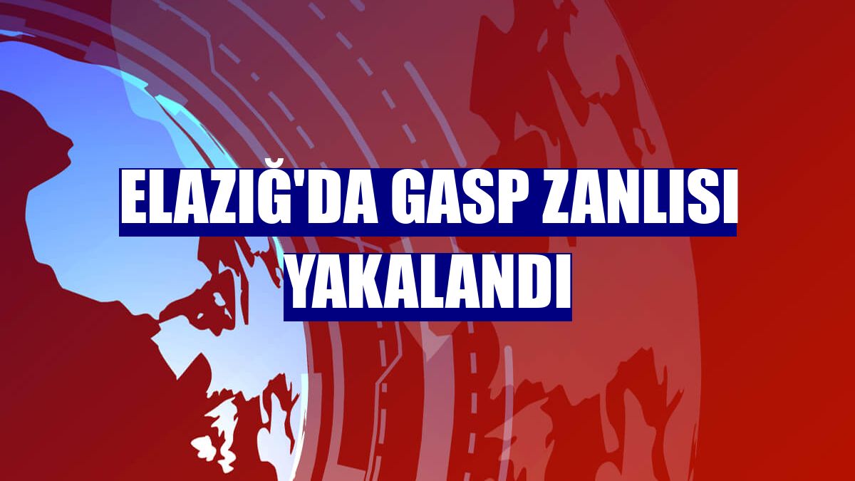 Elazığ'da gasp zanlısı yakalandı