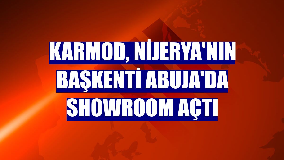 Karmod, Nijerya'nın başkenti Abuja'da showroom açtı