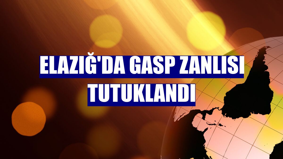 Elazığ'da gasp zanlısı tutuklandı