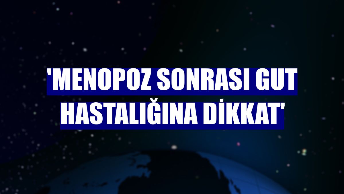 'Menopoz sonrası gut hastalığına dikkat'