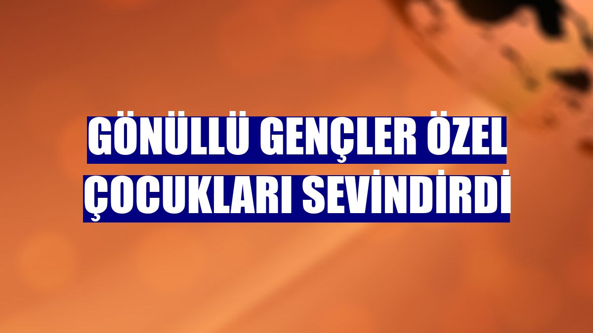 Gönüllü gençler özel çocukları sevindirdi
