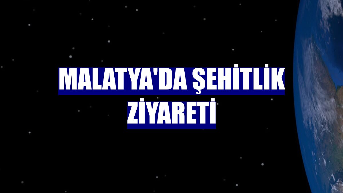 Malatya'da şehitlik ziyareti