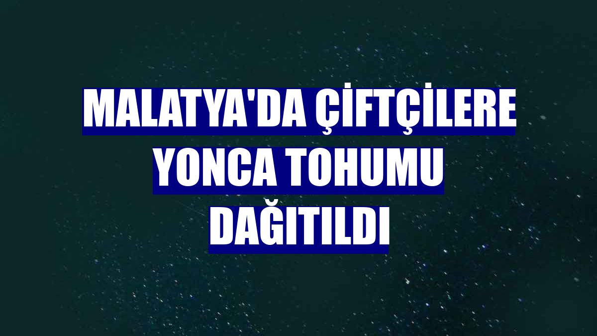 Malatya'da çiftçilere yonca tohumu dağıtıldı