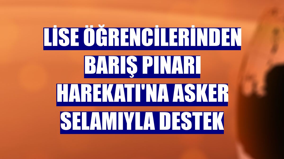 Lise öğrencilerinden Barış Pınarı Harekatı'na asker selamıyla destek