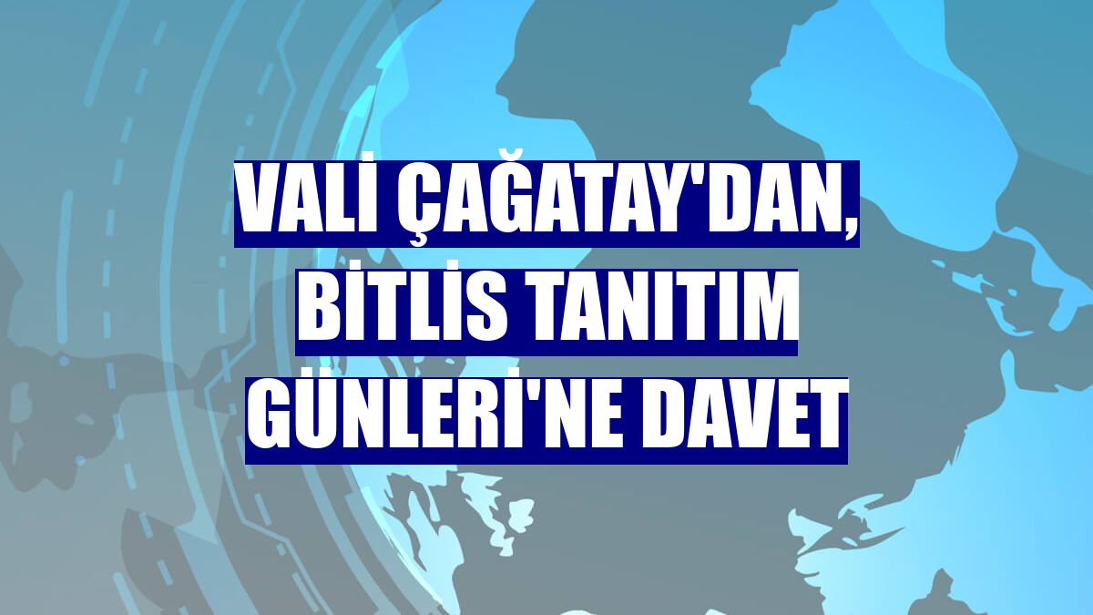 Vali Çağatay'dan, Bitlis Tanıtım Günleri'ne davet