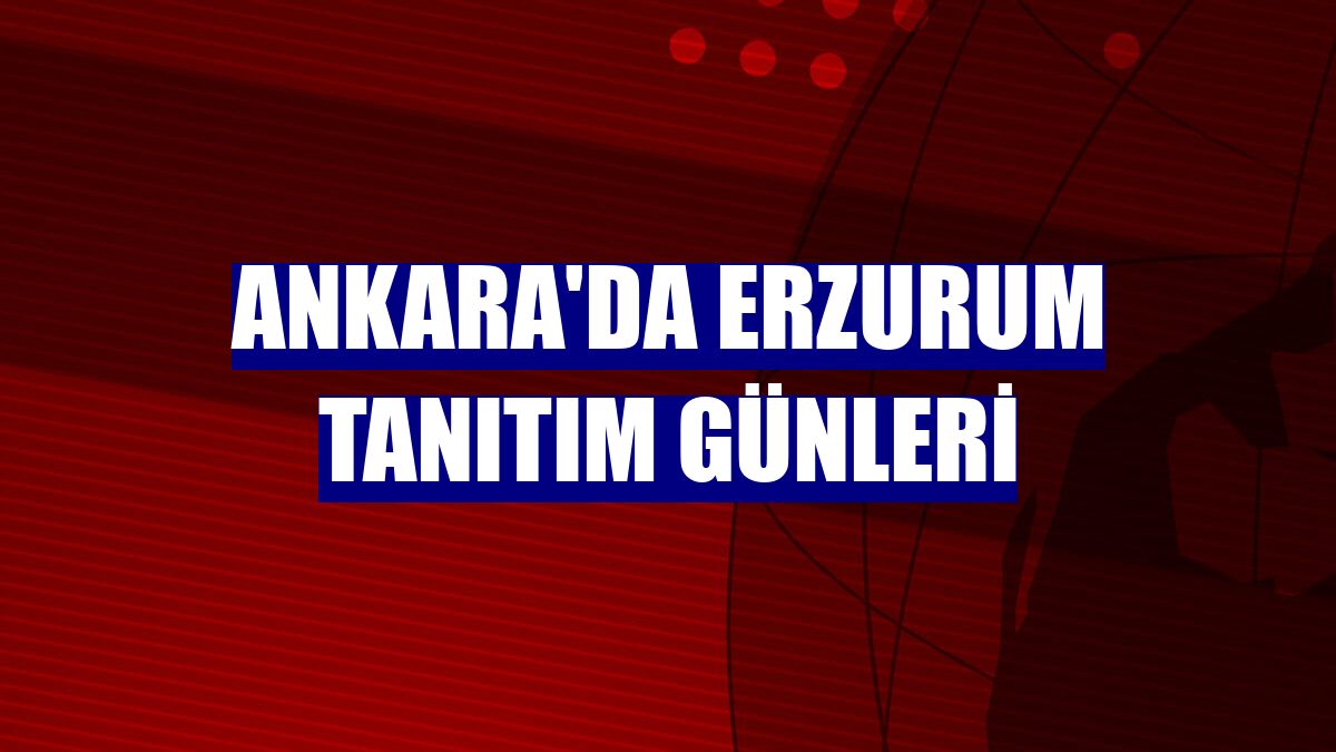 Ankara'da Erzurum Tanıtım Günleri