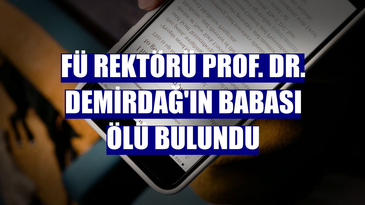 FÜ Rektörü Prof. Dr. Demirdağ'ın babası ölü bulundu