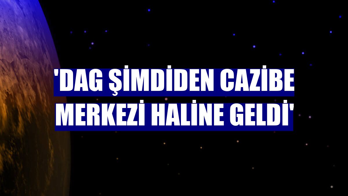 'DAG şimdiden cazibe merkezi haline geldi'