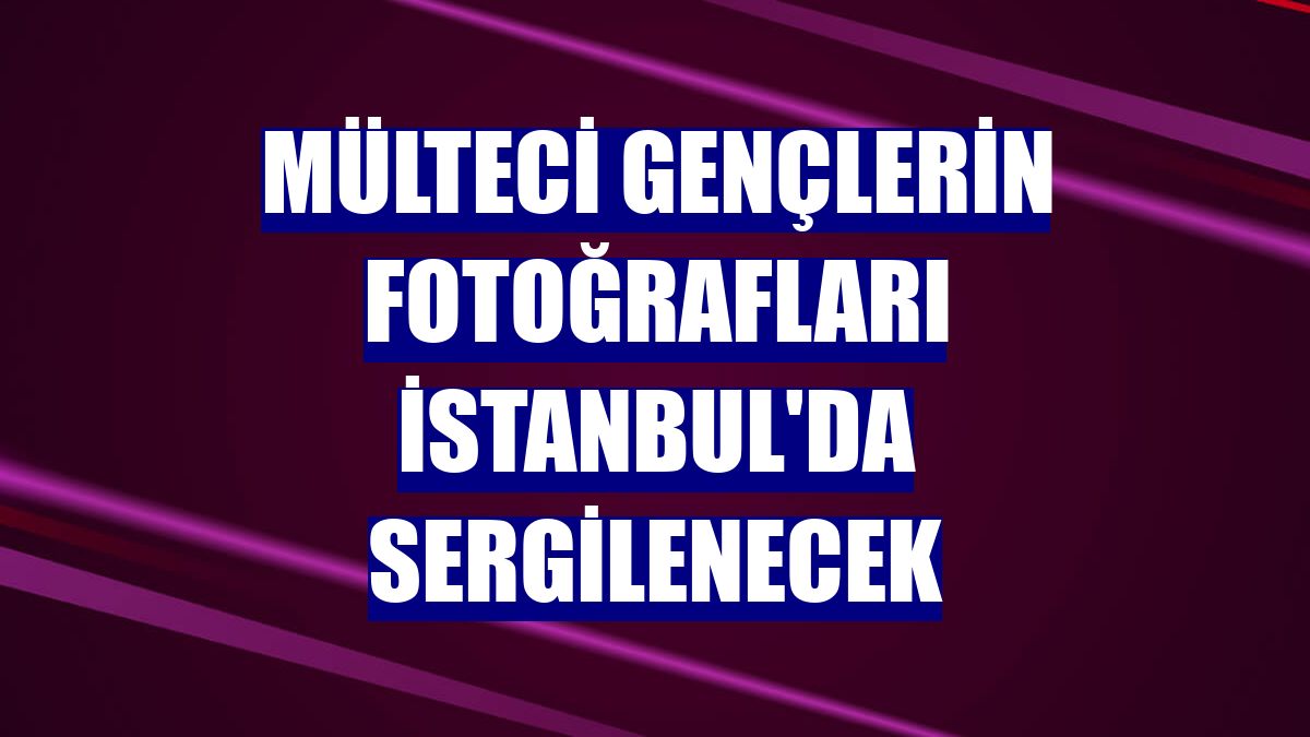 Mülteci gençlerin fotoğrafları İstanbul'da sergilenecek