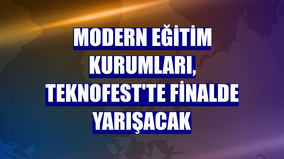 Modern Eğitim Kurumları, TEKNOFEST'te finalde yarışacak