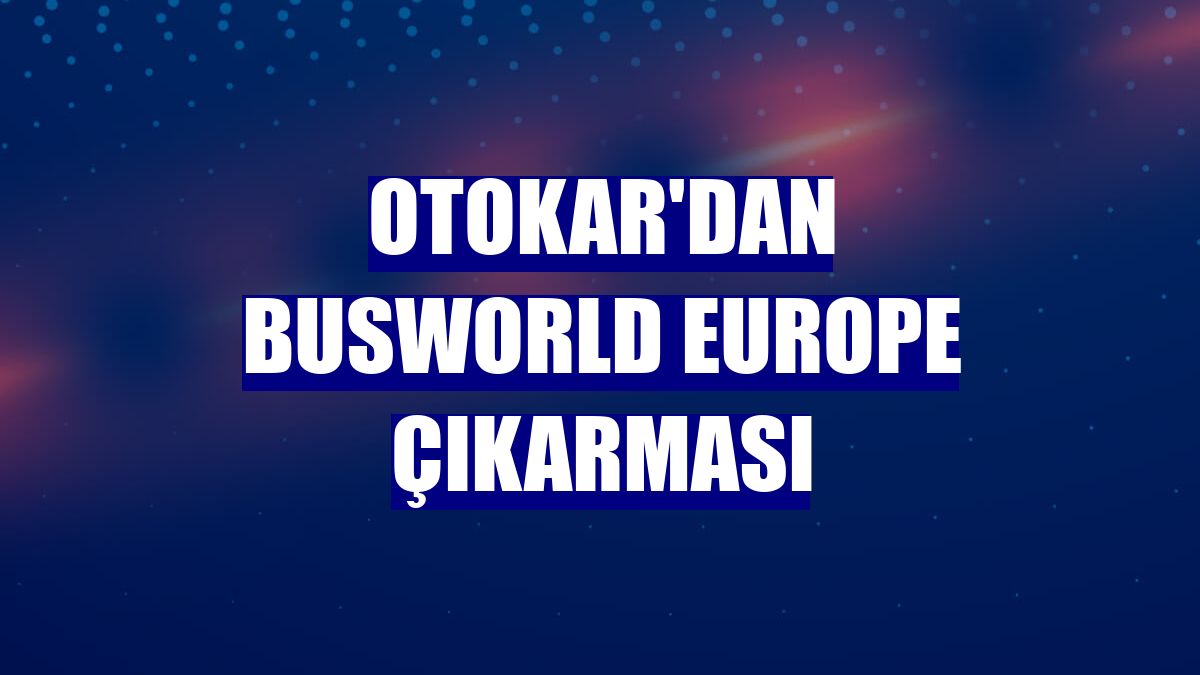 Otokar'dan Busworld Europe çıkarması
