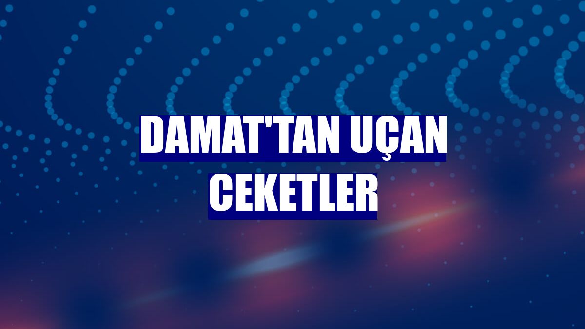 Damat'tan uçan ceketler