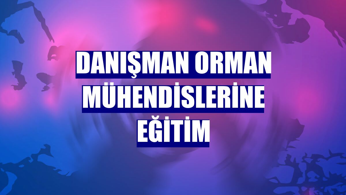 Danışman orman mühendislerine eğitim