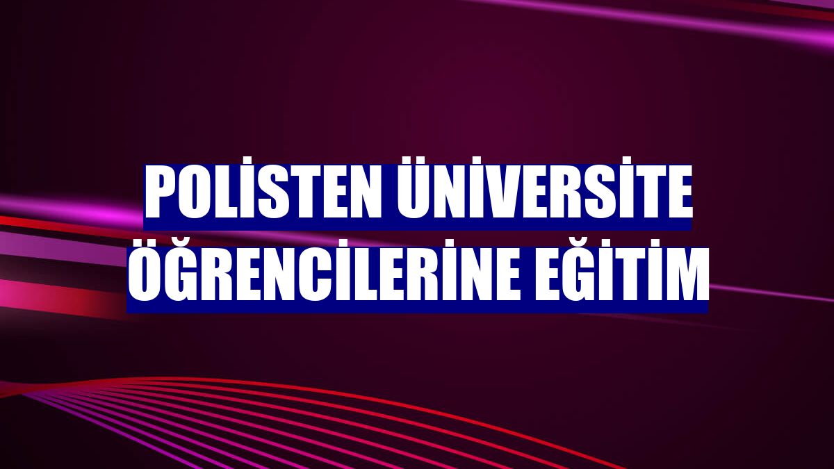 Polisten üniversite öğrencilerine eğitim