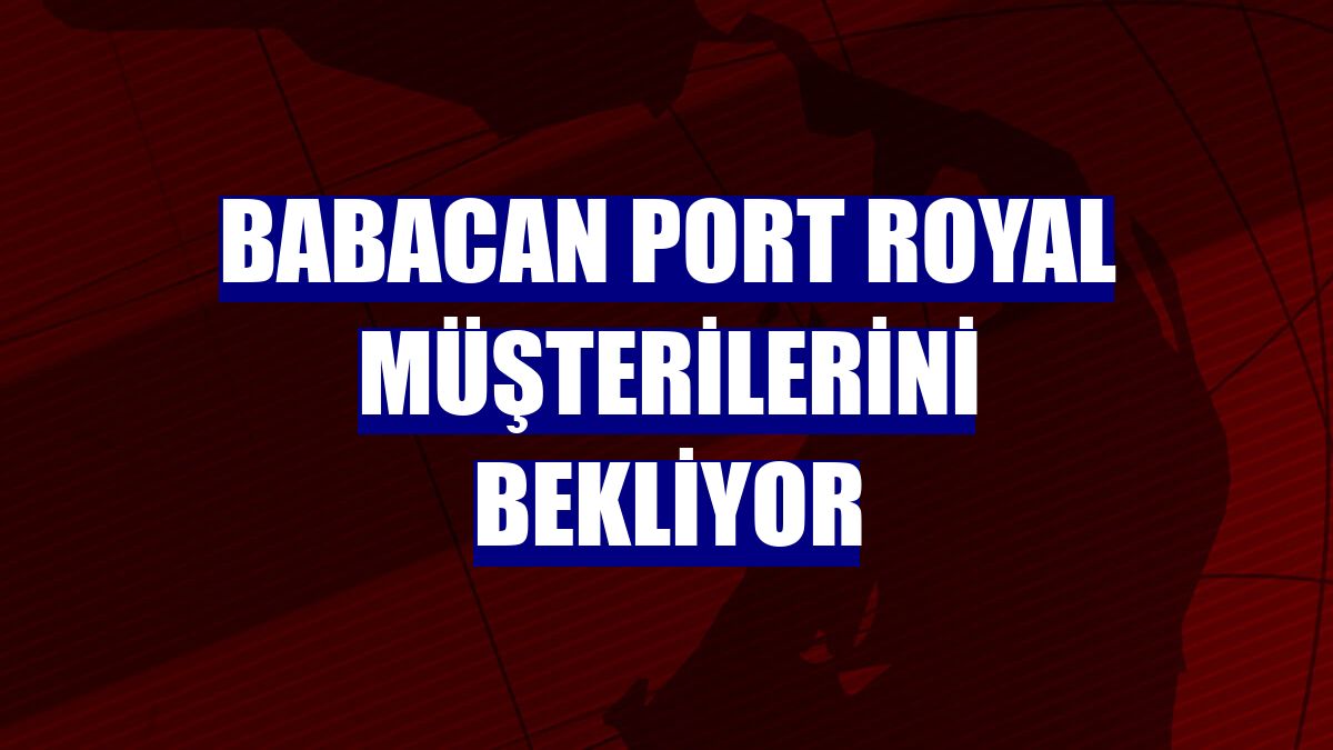 Babacan Port Royal müşterilerini bekliyor