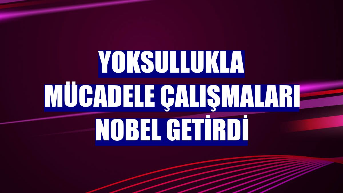 Yoksullukla mücadele çalışmaları Nobel getirdi