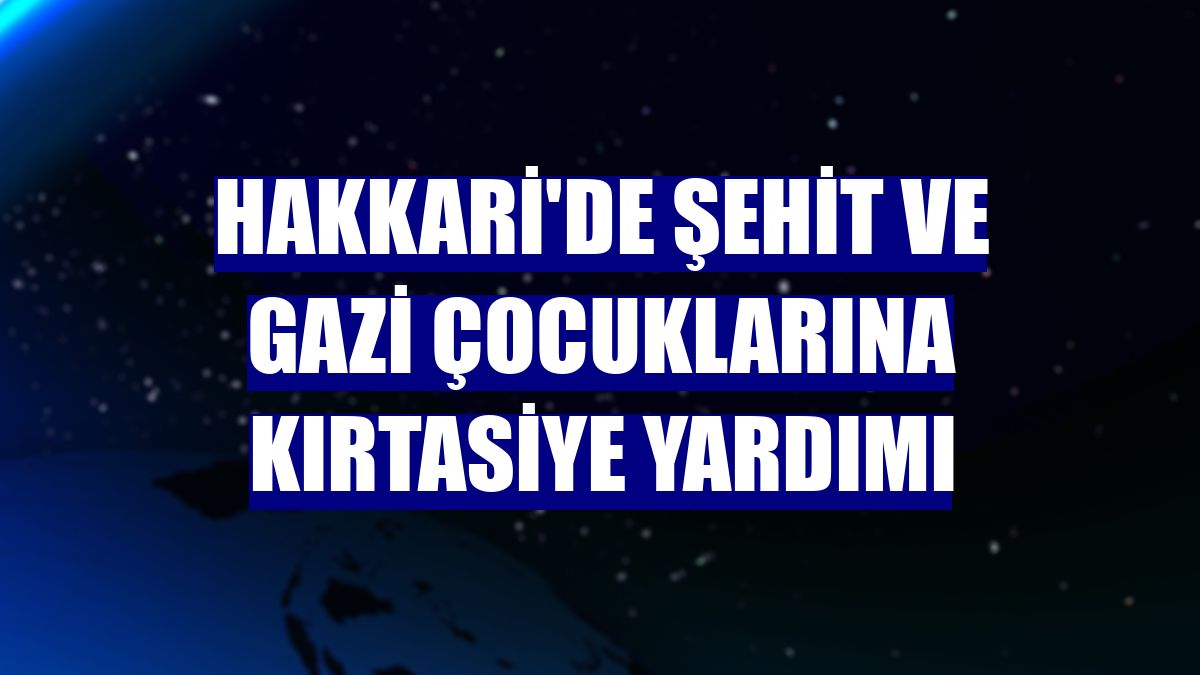 Hakkari'de şehit ve gazi çocuklarına kırtasiye yardımı